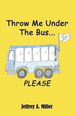 Throw Me Under the Bus...Please - Miller, Jeffrey A.