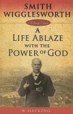 Smith Wigglesworth: A Life Ablaze with the Power of God