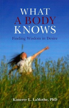 What a Body Knows - Finding Wisdom in Desire - Lamothe, Phd