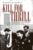 Kill for Thrill:: The Crime Spree That Rocked Western Pennsylvania
