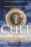 The Cult of the Presidency: America's Dangerous Devotion to Executive Power