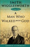 Smith Wigglesworth a Man Who Walked with God