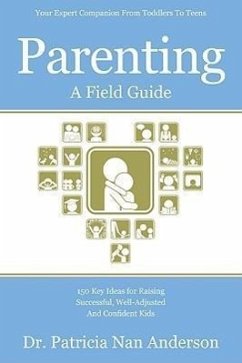 Parenting: A Field Guide: 150 Key Ideas for Raising Successful, Well-Adjusted and Confident Kids - Anderson, Patricia Nan