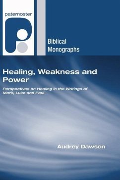 Healing, Weakness and Power: Perspectives on Healing in the Writings of Mark, Luke and Paul - Dawson, Audrey