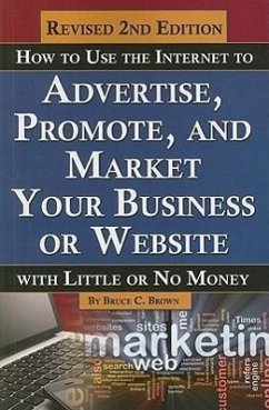 How to Use the Internet to Advertise, Promote, and Market Your Business or Website with Little or No Money - Brown, Bruce C