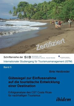 Gütesiegel zur Einflussnahme auf die touristische Entwicklung einer Destination. Erfolgsanalyse des CST Costa Ricas für nachhaltigen Tourismus - Heidbreder, Birte