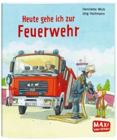 Heute gehe ich zur Feuerwehr - Wich, Henriette;Hartmann, Jörg