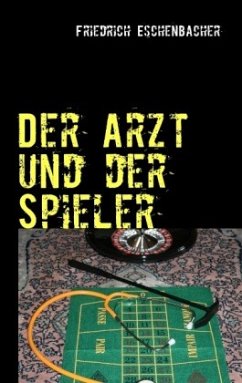 Der Arzt und der Spieler - Eschenbacher, Friedrich