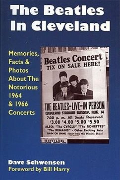 The Beatles in Cleveland: Memories, Facts & Photos about the Notorious 1964 & 1966 Concerts - Schwensen, Dave