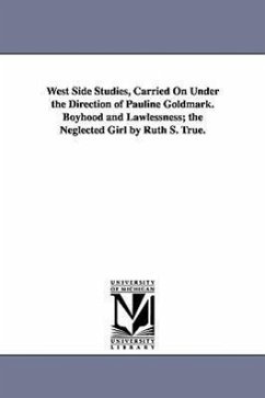 West Side Studies, Carried on Under the Direction of Pauline Goldmark. Boyhood and Lawlessness; The Neglected Girl by Ruth S. True. - None