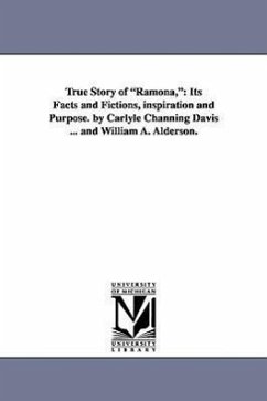 True Story of Ramona,: Its Facts and Fictions, Inspiration and Purpose. by Carlyle Channing Davis ... and William A. Alderson. - Davis, Carlyle Channing