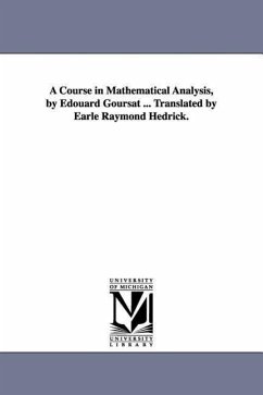 A Course in Mathematical Analysis, by Edouard Goursat ... Translated by Earle Raymond Hedrick. - Goursat, Edouard