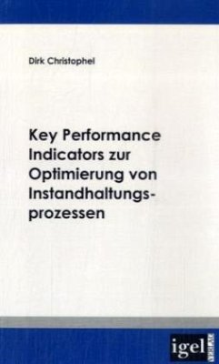 Key Performance Indicators zur Optimierung von Instandhaltungsprozessen - Christophel, Dirk