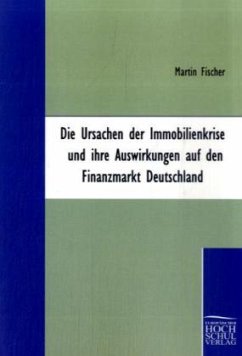 Die Ursachen der Immobilienkrise und ihre Auswirkungen auf den Finanzmarkt Deutschland - Fischer, Martin