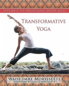 Transformative Yoga: Five Keys to Unlocking Inner Bliss - Morissette, Wade