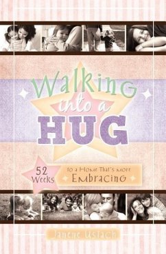 Walking Into a Hug: 52 Weeks to a Home That's More Embracing - Ustach, Janene E.