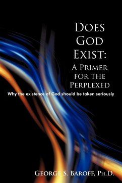 Does God Exist: A Primer for the Perplexed: Why the Existence God Should Be Taken Seriously - Baroff, George
