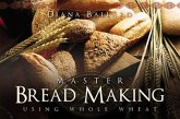 Master Bread Making Using Whole Wheat