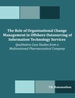 The Role of Organisational Change Management in Offshore Outsourcing of Information Technology Services - Ramanathan, T. R.