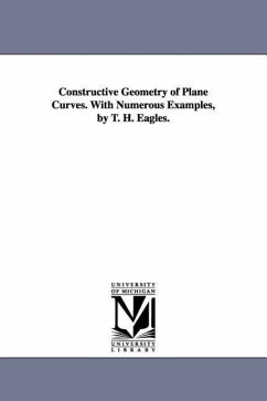 Constructive Geometry of Plane Curves. with Numerous Examples, by T. H. Eagles. - Eagles, Thomas Henry; Eagles, T. H. (Thomas Henry)
