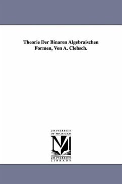 Theorie Der Binaren Algebraischen Formen, Von A. Clebsch. - Clebsch, Alfred