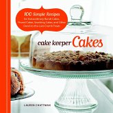 Cake Keeper Cakes: 100 Simple Recipes for Extraordinary Bundt Cakes, Pound Cakes, Snacking Cakes, and Other Good-To-The-Last-Crumb Treats