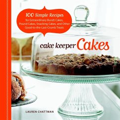 Cake Keeper Cakes: 100 Simple Recipes for Extraordinary Bundt Cakes, Pound Cakes, Snacking Cakes, and Other Good-To-The-Last-Crumb Treats - Chattman, L