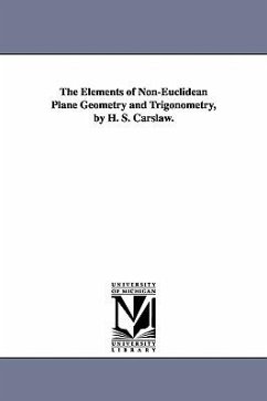 The Elements of Non-Euclidean Plane Geometry and Trigonometry, by H. S. Carslaw. - Carslaw, Horatio Scott; Carslaw, H. S. (Horatio Scott)
