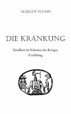 Die Kränkung - Kindheit im Schatten des Krieges - Plöhn, Margot