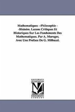 Mathematiques --Philosophie --Histoire. Lecons Critiques Et Historiques Sur Les Fondements Des Mathematiques. Par A. Maroger, Avec Une Preface de G. M - Maroger, A.