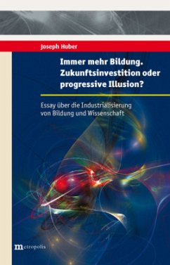 Immer mehr Bildung. Zukunftsinvestition oder progressive Illusion? - Huber, Joseph