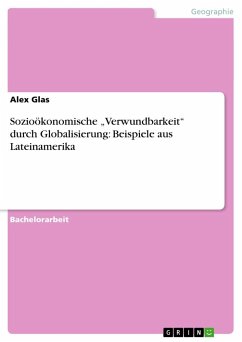Sozioökonomische ¿Verwundbarkeit¿ durch Globalisierung: Beispiele aus Lateinamerika - Glas, Alex