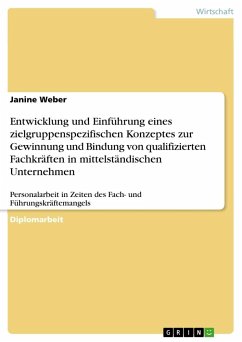 Entwicklung und Einführung eines zielgruppenspezifischen Konzeptes zur Gewinnung und Bindung von qualifizierten Fachkräften in mittelständischen Unternehmen - Weber, Janine