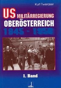 US-Militärregierung Oberösterreich / US-Militärregierung Oberösterreich 1945 - 1950, Band 1 - Tweraser, Kurt