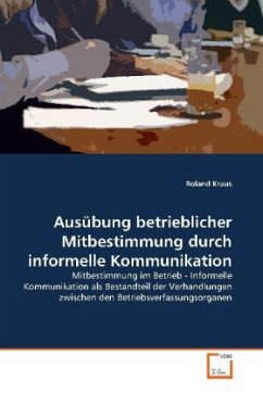 Ausübung betrieblicher Mitbestimmung durch informelle Kommunikation - Kraus, Roland