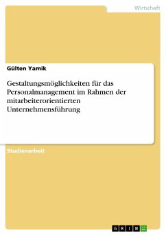 Gestaltungsmöglichkeiten für das Personalmanagement im Rahmen der mitarbeiterorientierten Unternehmensführung - Yamik, Gülten