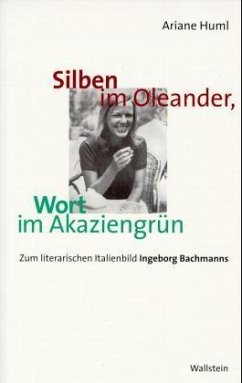 Silben im Oleander, Wort im Akaziengrün. Zum literarischen Italienbild Ingeborg Bachmanns