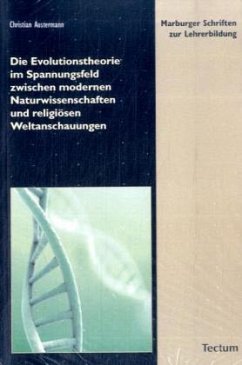 Die Evolutionstheorie im Spannungsfeld zwischen modernen Naturwissenschaften und religiösen Weltanschauungen - Austermann, Christian