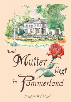 Und Mutter liegt in Pommerland - Pagel, Siegfried W. F.