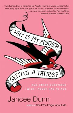Why Is My Mother Getting a Tattoo?: And Other Questions I Wish I Never Had to Ask - Dunn, Jancee