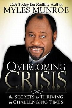 Overcoming Crisis: The Secrets to Thriving in Challenging Times - Munroe, Myles