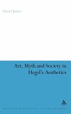 Art, Myth and Society in Hegel's Aesthetics Art, Myth and Society in Hegel's Aesthetics