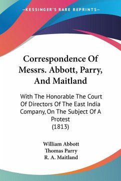 Correspondence Of Messrs. Abbott, Parry, And Maitland - Abbott, William; Parry, Thomas; Maitland, R. A.