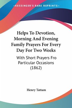 Helps To Devotion, Morning And Evening Family Prayers For Every Day For Two Weeks
