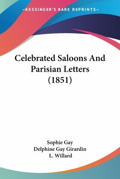 Celebrated Saloons And Parisian Letters (1851) - Sophie Gay; Delphine Gay Girardin