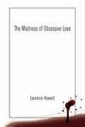 The Madness of Obsessive Love - Howard, Laurence