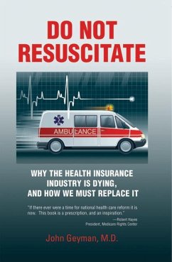 Do Not Resuscitate: Why the Health Insurance Industry Is Dying, and How We Must Replace It - Geyman, John