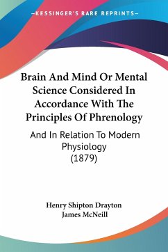 Brain And Mind Or Mental Science Considered In Accordance With The Principles Of Phrenology - Henry Shipton Drayton; McNeill, James