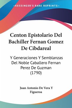 Centon Epistolario Del Bachiller Fernan Gomez De Cibdareal - Figueroa, Juan Antonio de Vera Y