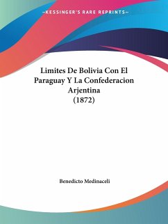 Limites De Bolivia Con El Paraguay Y La Confederacion Arjentina (1872) - Medinaceli, Benedicto